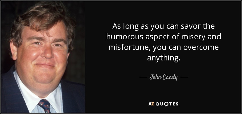 quote-as-long-as-you-can-savor-the-humorous-aspect-of-misery-and-misfortune-you-can-overcome-john-candy-144-68-56